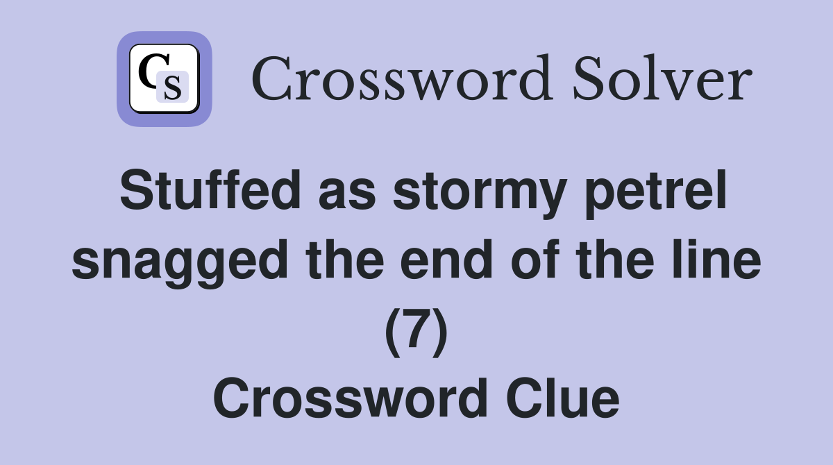 Stuffed as stormy petrel snagged the end of the line (7) Crossword Clue Answers Crossword Solver